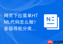 网页下拉菜单HTML代码怎么做？多级导航分类实现方法