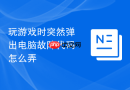 玩游戏时突然弹出电脑故障代码怎么弄