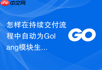 怎样在持续交付流程中自动为golang模块生成精确的变更日志