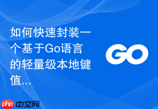 如何快速封装一个基于go语言的轻量级本地键值存储模块