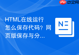html在线运行怎么保存代码?网页版保存与分享方法