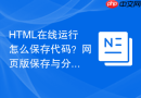 html在线运行怎么保存代码？网页版保存与分享方法
