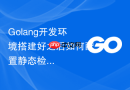 Golang开发环境搭建好之后如何配置静态检查工具？golangci-lint安装