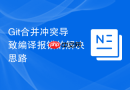 git合并冲突导致编译报错的解决思路