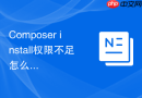 Composer install权限不足怎么解决？命令行权限提升与配置方法