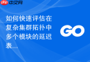 如何快速评估在复杂集群拓扑中多个模块的延迟表现