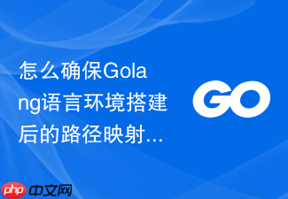 怎么确保golang语言环境搭建后的路径映射准确