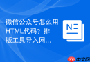 微信公众号怎么用HTML代码？排版工具导入网页方法