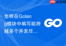 怎样在golang模块中编写能跨越多个并发任务的安全定时触发组件