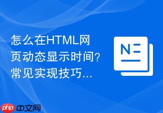 怎么在html网页动态显示时间?常见实现技巧