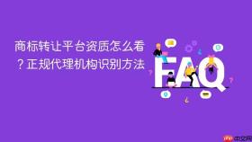 商标转让平台资质怎么看?正规代理机构识别方法