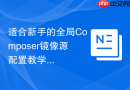 适合新手的全局composer镜像源配置教学
