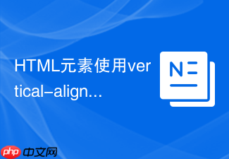 html元素使用vertical-align无法垂直居中怎么解决?