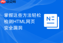 掌握这些方法轻松检测html网页安全漏洞