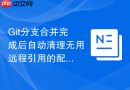 Git分支合并完成后自动清理无用远程引用的配置