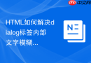 html如何解决dialog标签内部文字模糊的问题