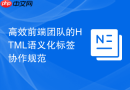 高效前端团队的HTML语义化标签协作规范