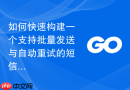 如何快速构建一个支持批量发送与自动重试的短信群发模块