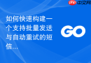 如何快速构建一个支持批量发送与自动重试的短信群发模块