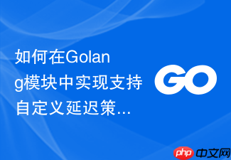 如何在golang模块中实现支持自定义延迟策略的异步重试引擎
