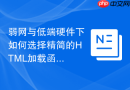 弱网与低端硬件下如何选择精简的html加载函数工具