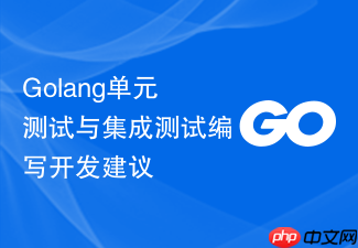 golang单元测试与集成测试编写开发建议