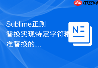 sublime正则替换实现特定字符精准替换的指南