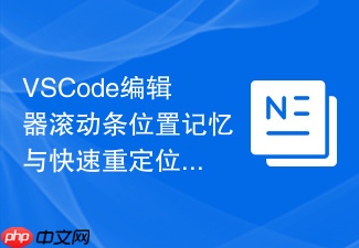 vscode编辑器滚动条位置记忆与快速重定位快捷键的导航方案
