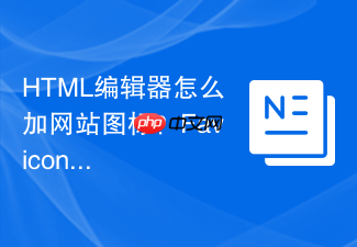 html编辑器怎么加网站图标?favicon引入步骤