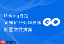 golang自定义解析器处理复杂配置文件方案
