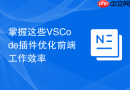 掌握这些VSCode插件优化前端工作效率