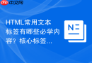 html常用文本标签有哪些必学内容?核心标签用法汇总