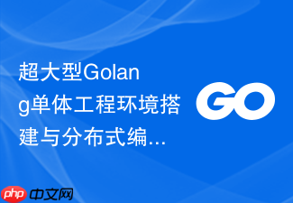 超大型golang单体工程环境搭建与分布式编译集群实践