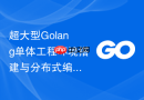 超大型Golang单体工程环境搭建与分布式编译集群实践