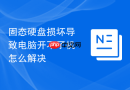 固态硬盘损坏导致电脑开不了机怎么解决