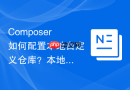 composer如何配置本地自定义仓库?本地路径加载方法
