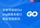 反射导致的Golang微服务接口响应变慢原因与解决