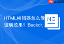 HTML编辑器怎么做毛玻璃效果？Backdrop-filter应用