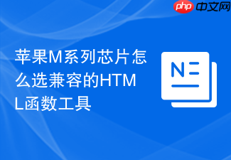 苹果m系列芯片怎么选兼容的html函数工具