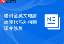 遇到全英文电脑故障代码如何翻译并修复