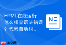 HTML在线运行怎么排查语法错误？代码自动纠错辅助方法
