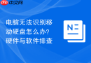 电脑无法识别移动硬盘怎么办？硬件与软件排查