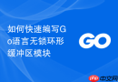 如何快速编写go语言无锁环形缓冲区模块