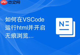 如何在vscode运行html并开启无痕浏览器模式