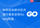如何在加密分区内进行高安全性golang环境搭建与编译