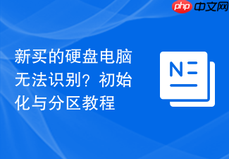 新买的硬盘电脑无法识别?初始化与分区教程