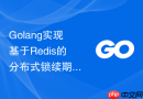 Golang实现基于Redis的分布式锁续期机制与语言学习高并发实战