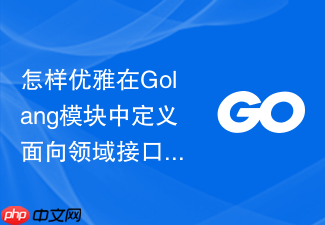 怎样优雅在golang模块中定义面向领域接口