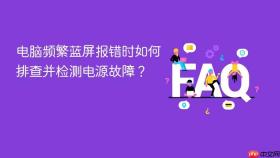 电脑频繁蓝屏报错时如何排查并检测电源故障？