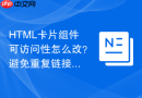 HTML卡片组件可访问性怎么改？避免重复链接焦点
